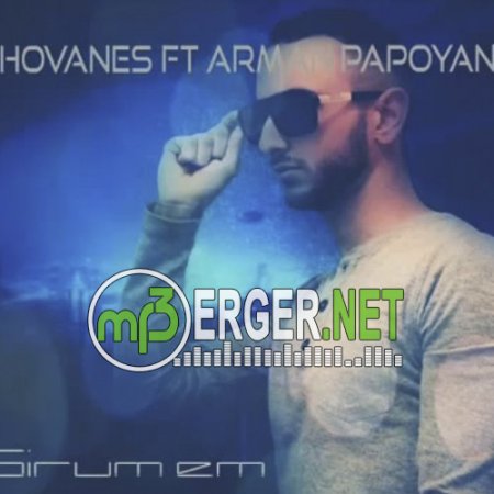 Arman Papoyan ft. Hovhannes - Sirum em (2018)