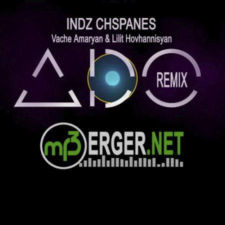Vache Amaryan & Lilit Hovhannisyan - Indz Chspanes (ADO Remix)  (2018)