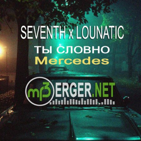 Seventh x Lounatic - Ты словно Mercedes  (2018)