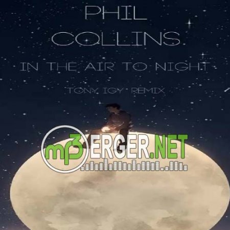 Phil Collins - In The Air To Night (Tony Igy Remix)  (2018)