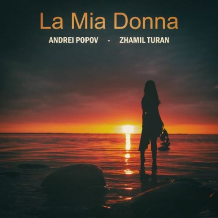 Andrei Popov feat. Zhamil Turan - La Mia Donna