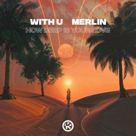 With U feat. Merlin - How Deep Is Your Love