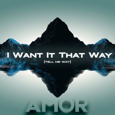 AMOR - I Want It That Way (Tell Me Way)