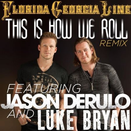 Florida Georgia Line - This Is How We Roll (Remix) [feat. Jason Derulo & Luke Bryan] [feat. Jason Derulo & Luke Bryan]