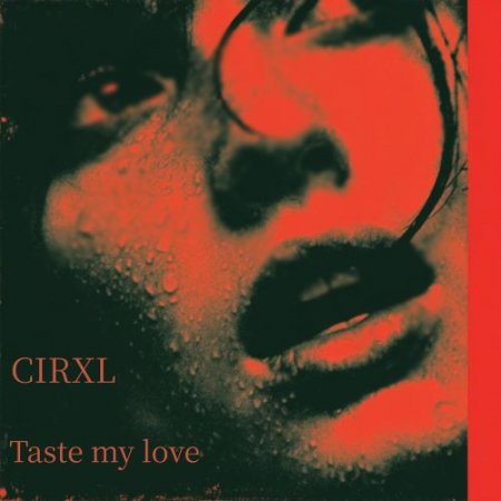 CIRXL - Taste my love